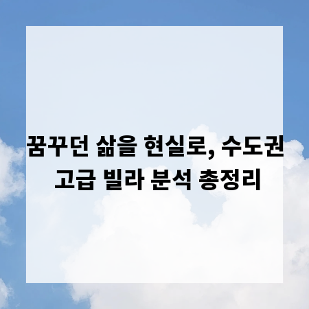 꿈꾸던 삶을 현실로, 수도권 고급 빌라 분석 총정리