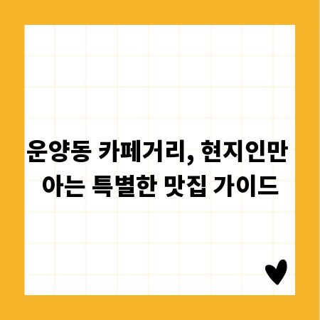 운양동 카페거리, 현지인만 아는 특별한 맛집 가이드