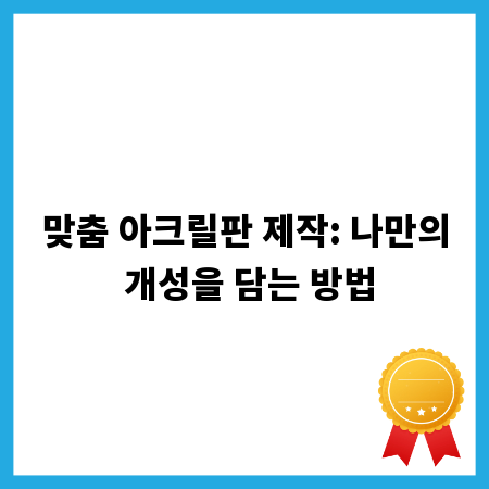 맞춤 아크릴판 제작: 나만의 개성을 담는 방법