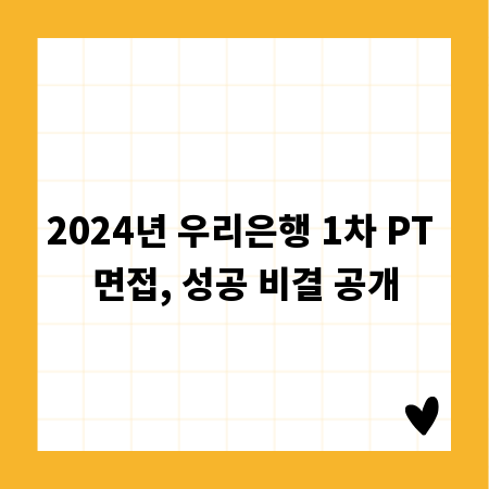 2024년 우리은행 1차 PT 면접, 성공 비결 공개