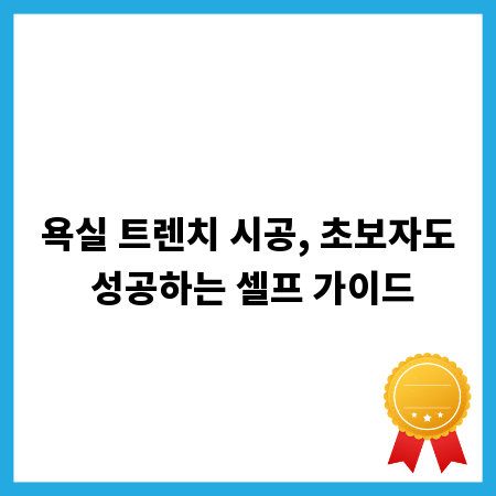 욕실 트렌치 시공, 초보자도 성공하는 셀프 가이드