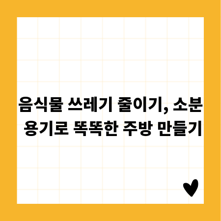 음식물 쓰레기 줄이기, 소분 용기로 똑똑한 주방 만들기