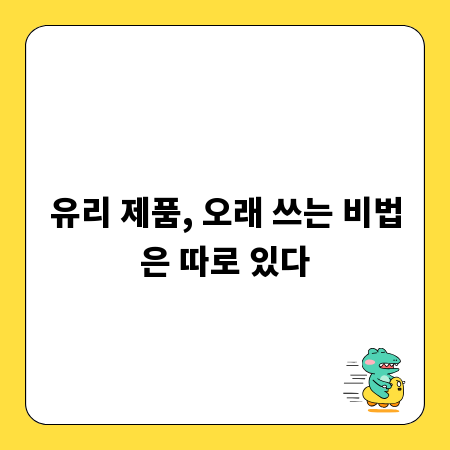 유리 제품, 오래 쓰는 비법은 따로 있다