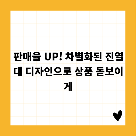 판매율 UP! 차별화된 진열대 디자인으로 상품 돋보이게