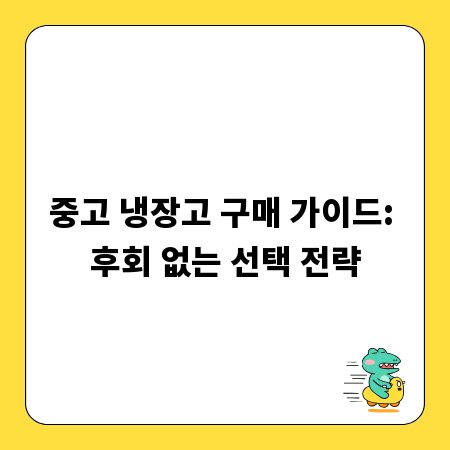 중고 냉장고 구매 가이드: 후회 없는 선택 전략