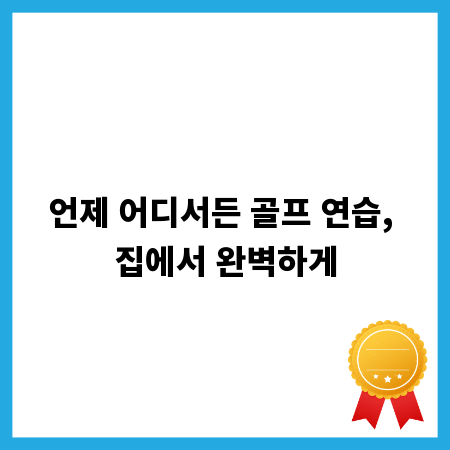 언제 어디서든 골프 연습, 집에서 완벽하게