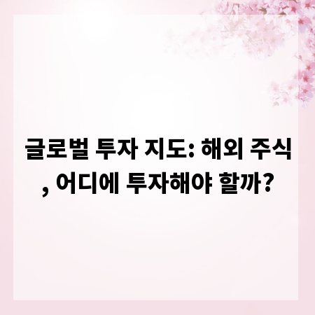 글로벌 투자 지도: 해외 주식, 어디에 투자해야 할까?