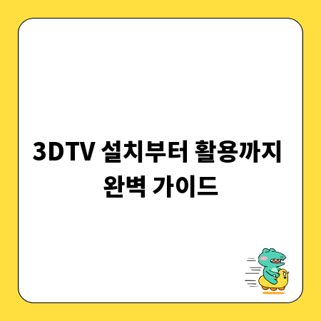 3DTV 설치부터 활용까지 완벽 가이드