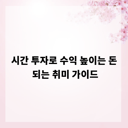 시간 투자로 수익 높이는 돈 되는 취미 가이드