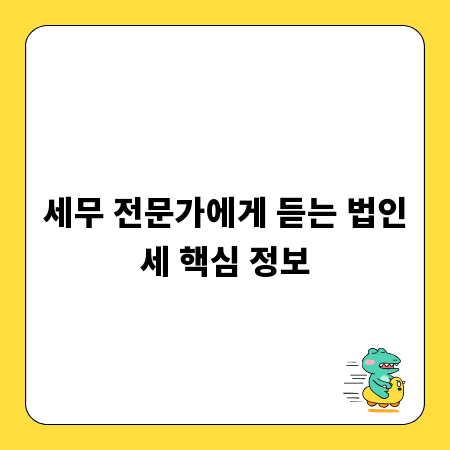 세무 전문가에게 듣는 법인세 핵심 정보