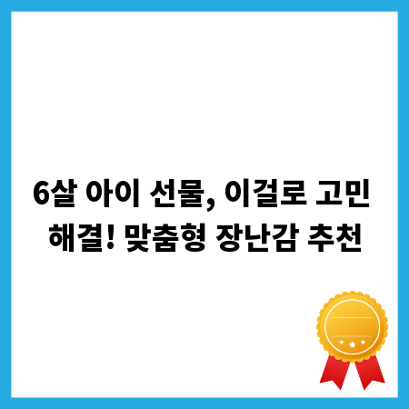 6살 아이 선물, 이걸로 고민 해결! 맞춤형 장난감 추천