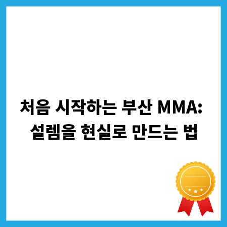 처음 시작하는 부산 MMA: 설렘을 현실로 만드는 법