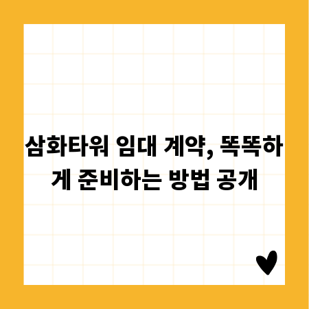 삼화타워 임대 계약, 똑똑하게 준비하는 방법 공개