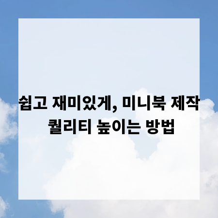 쉽고 재미있게, 미니북 제작 퀄리티 높이는 방법