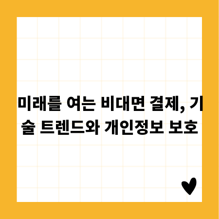 미래를 여는 비대면 결제, 기술 트렌드와 개인정보 보호
