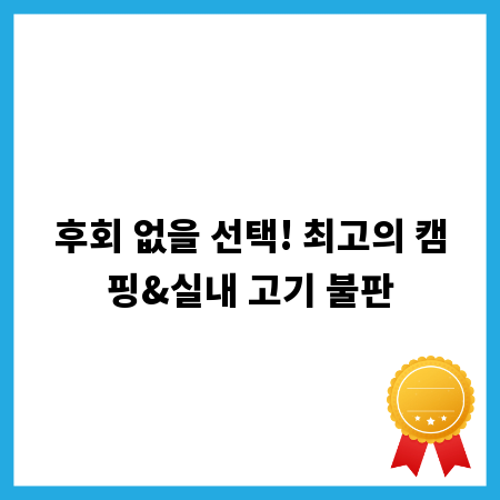 후회 없을 선택! 최고의 캠핑&실내 고기 불판