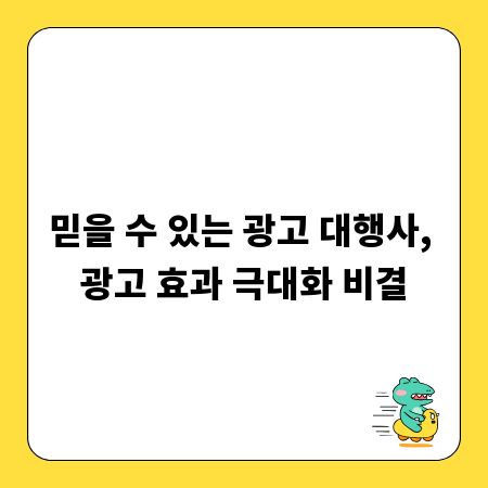 믿을 수 있는 광고 대행사, 광고 효과 극대화 비결