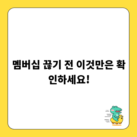 멤버십 끊기 전 이것만은 확인하세요!
