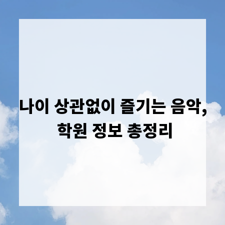 나이 상관없이 즐기는 음악, 학원 정보 총정리
