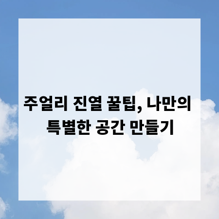 주얼리 진열 꿀팁, 나만의 특별한 공간 만들기