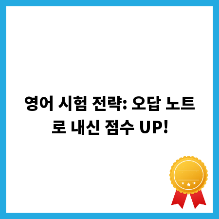 영어 시험 전략: 오답 노트로 내신 점수 UP!
