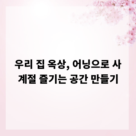 우리 집 옥상, 어닝으로 사계절 즐기는 공간 만들기