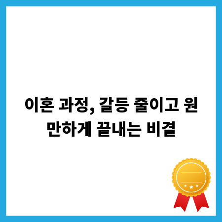 이혼 과정, 갈등 줄이고 원만하게 끝내는 비결