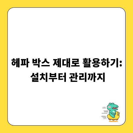 헤파 박스 제대로 활용하기: 설치부터 관리까지