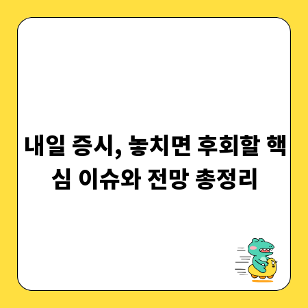 내일 증시, 놓치면 후회할 핵심 이슈와 전망 총정리