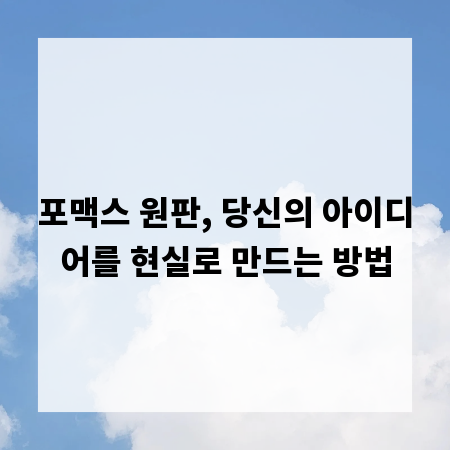 포맥스 원판, 당신의 아이디어를 현실로 만드는 방법