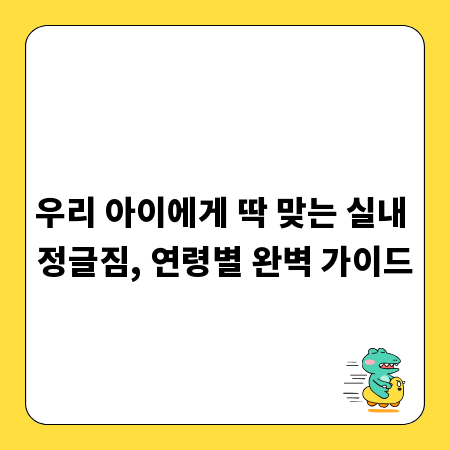 우리 아이에게 딱 맞는 실내 정글짐, 연령별 완벽 가이드