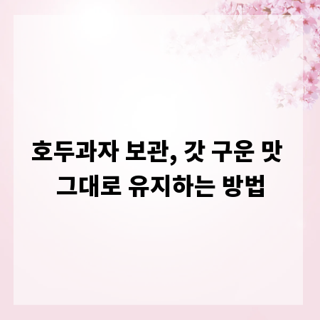 호두과자 보관, 갓 구운 맛 그대로 유지하는 방법