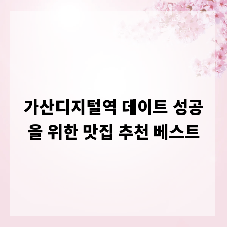 가산디지털역 데이트 성공을 위한 맛집 추천 베스트