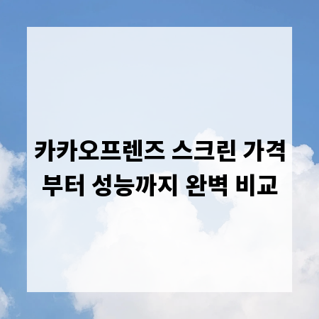카카오프렌즈 스크린 가격부터 성능까지 완벽 비교