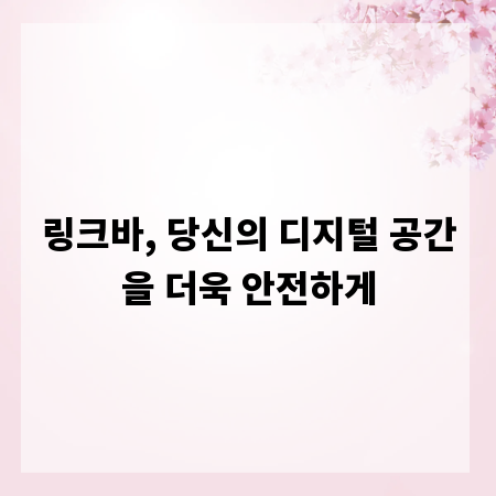 링크바, 당신의 디지털 공간을 더욱 안전하게