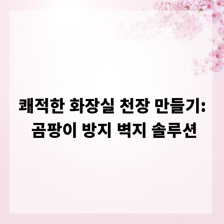 쾌적한 화장실 천장 만들기: 곰팡이 방지 벽지 솔루션