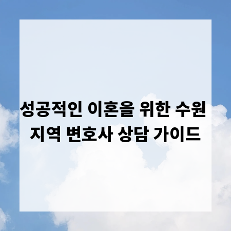 성공적인 이혼을 위한 수원 지역 변호사 상담 가이드