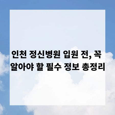 인천 정신병원 입원 전, 꼭 알아야 할 필수 정보 총정리