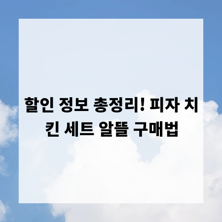 할인 정보 총정리! 피자 치킨 세트 알뜰 구매법