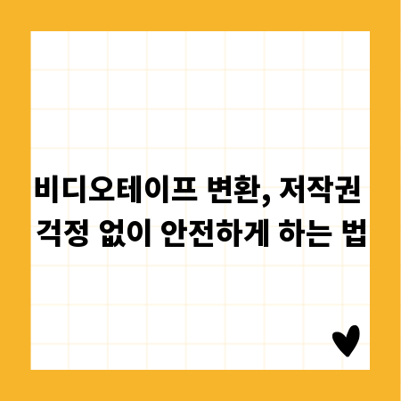 비디오테이프 변환, 저작권 걱정 없이 안전하게 하는 법