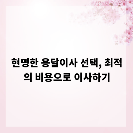 현명한 용달이사 선택, 최적의 비용으로 이사하기
