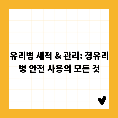 유리병 세척 & 관리: 청유리병 안전 사용의 모든 것