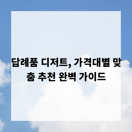 답례품 디저트, 가격대별 맞춤 추천 완벽 가이드