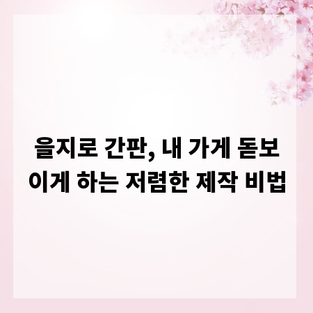 을지로 간판, 내 가게 돋보이게 하는 저렴한 제작 비법