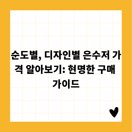 순도별, 디자인별 은수저 가격 알아보기: 현명한 구매 가이드