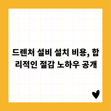 드렌처 설비 설치 비용, 합리적인 절감 노하우 공개
