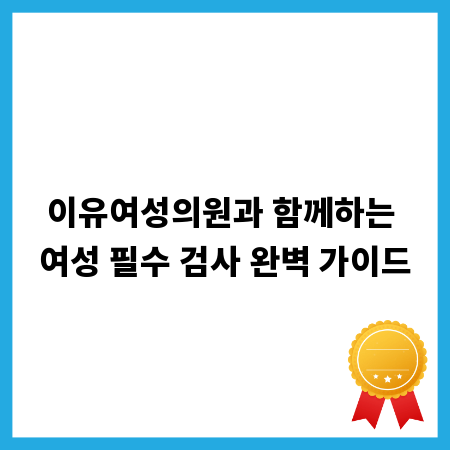 이유여성의원과 함께하는 여성 필수 검사 완벽 가이드
