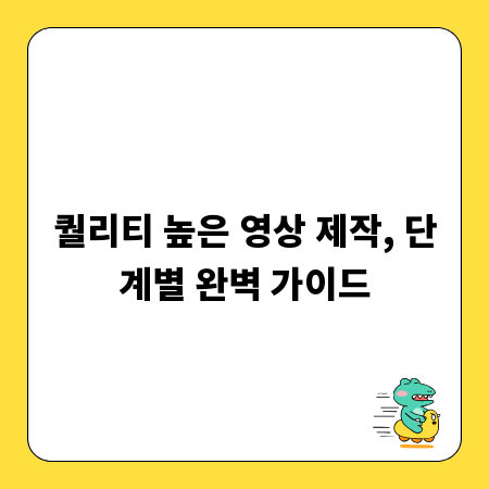 퀄리티 높은 영상 제작, 단계별 완벽 가이드