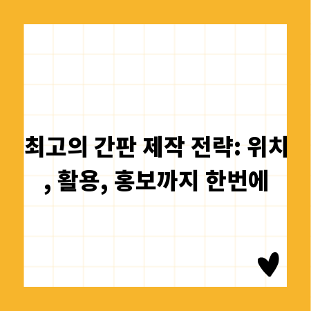 최고의 간판 제작 전략: 위치, 활용, 홍보까지 한번에