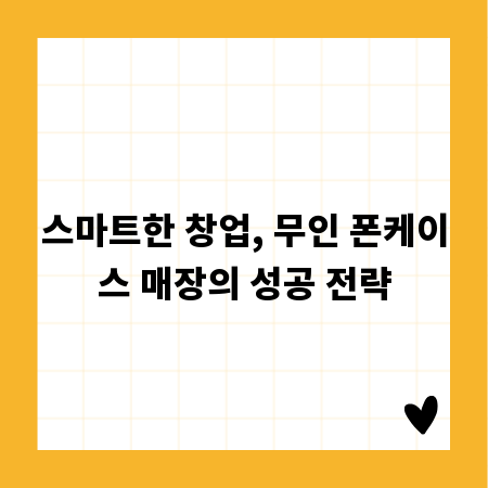 스마트한 창업, 무인 폰케이스 매장의 성공 전략